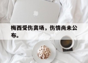 Yabo-梅西受伤离场，伤情尚未公布。