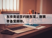 亚博体育app下载-东京奥运签约新东家，新赛季备受期待。