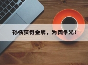 亚博体育app下载体育-孙杨获得金牌，为国争光！