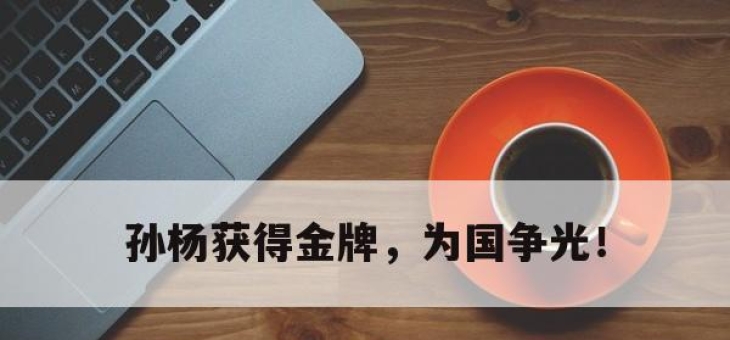 亚博体育app下载体育-孙杨获得金牌，为国争光！