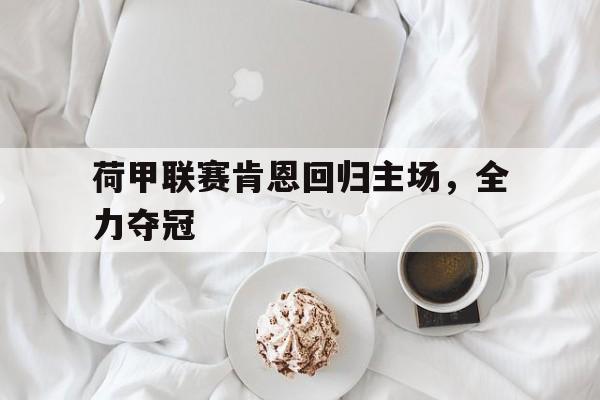 荷甲联赛肯恩回归主场，全力夺冠